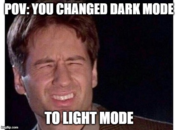 LOOL | POV: YOU CHANGED DARK MODE; TO LIGHT MODE | image tagged in too bright | made w/ Imgflip meme maker