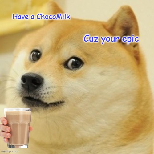 Doge | Have a ChocoMilk; Cuz your epic | image tagged in memes,doge | made w/ Imgflip meme maker