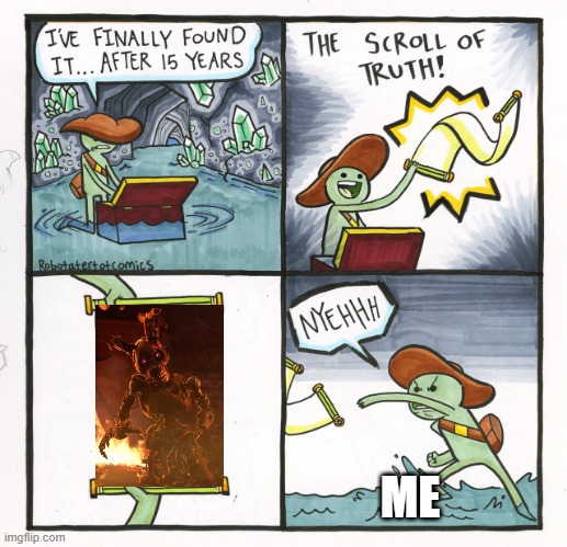 The Scroll Of Truth Meme | ME | image tagged in memes,the scroll of truth | made w/ Imgflip meme maker