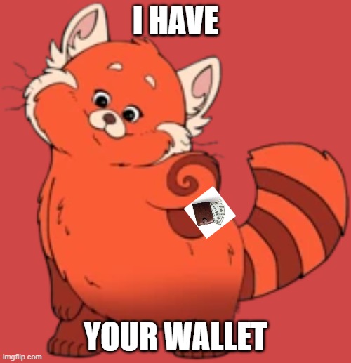 mei mei be like | I HAVE; YOUR WALLET | image tagged in memes,turning red,the,wallet,is,empty | made w/ Imgflip meme maker