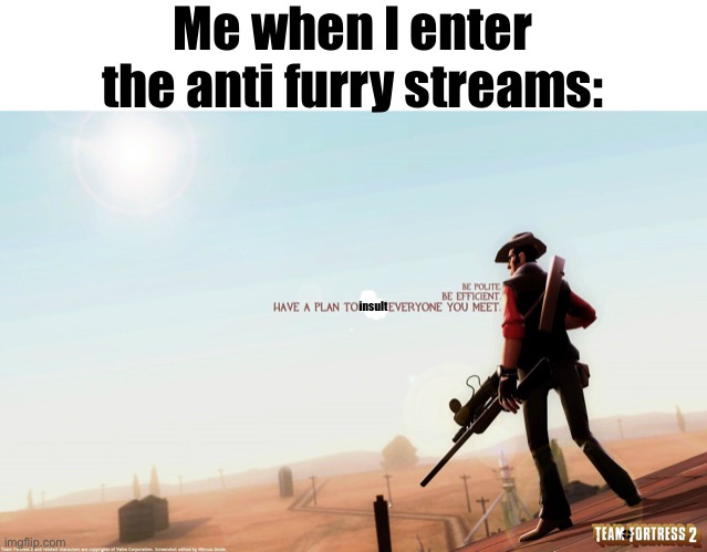 Me when I enter the anti furry streams:; insult | made w/ Imgflip meme maker