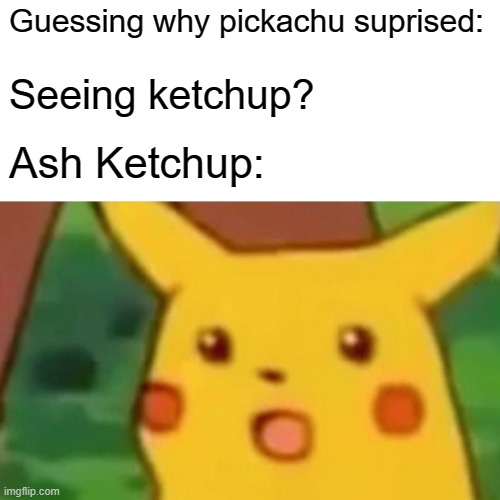 Does Pickachu like Ketchup? | Guessing why pickachu suprised:; Seeing ketchup? Ash Ketchup: | image tagged in memes,surprised pikachu | made w/ Imgflip meme maker