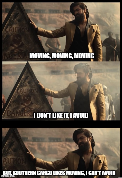 Southern Cargo Packers and Movers | MOVING, MOVING, MOVING; I DON'T LIKE IT, I AVOID; BUT, SOUTHERN CARGO LIKES MOVING, I CAN'T AVOID | image tagged in kgf2 | made w/ Imgflip meme maker