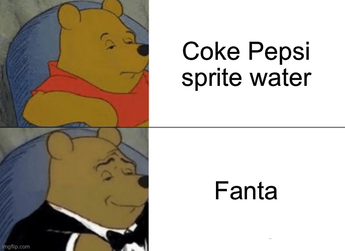 Fanta | Coke Pepsi sprite water; Fanta | image tagged in memes,tuxedo winnie the pooh | made w/ Imgflip meme maker