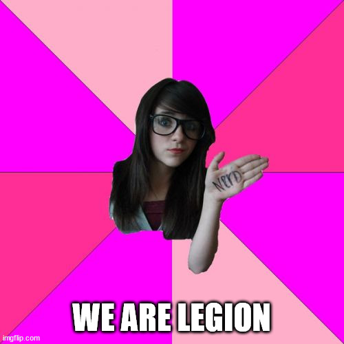 Idiot Nerd Girl Meme | WE ARE LEGION | image tagged in memes,idiot nerd girl | made w/ Imgflip meme maker