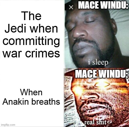 Sleeping Shaq | MACE WINDU:; The Jedi when committing war crimes; MACE WINDU:; When Anakin breaths | image tagged in memes,sleeping shaq,star wars,anakin skywalker,mace windu | made w/ Imgflip meme maker