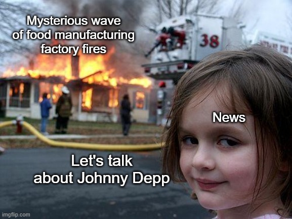 Who's a mysterious pattern of fires gotta slap to get noticed around here? (A: Chris Rock) | Mysterious wave of food manufacturing factory fires; News; Let's talk about Johnny Depp | image tagged in memes,disaster girl | made w/ Imgflip meme maker