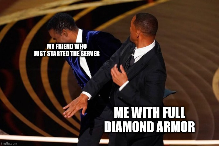 Will Smith Slap | MY FRIEND WHO JUST STARTED THE SERVER; ME WITH FULL DIAMOND ARMOR | image tagged in will smith slap | made w/ Imgflip meme maker