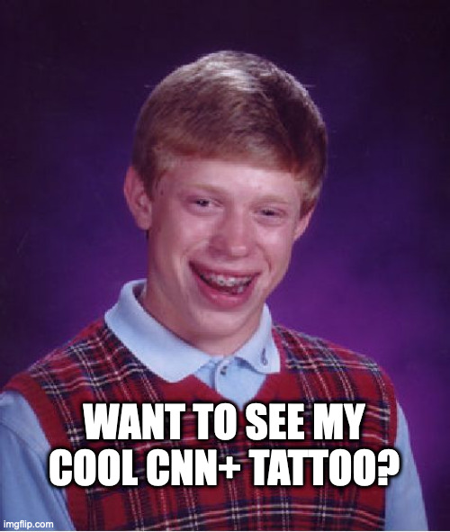 Bad Luck Brian Meme | WANT TO SEE MY COOL CNN+ TATTOO? | image tagged in memes,bad luck brian | made w/ Imgflip meme maker