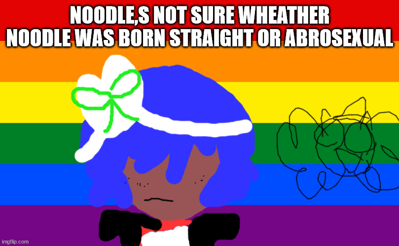 LGBTQQIAAP MEMES | NOODLE,S NOT SURE WHEATHER NOODLE WAS BORN STRAIGHT OR ABROSEXUAL | image tagged in lgbtq | made w/ Imgflip meme maker