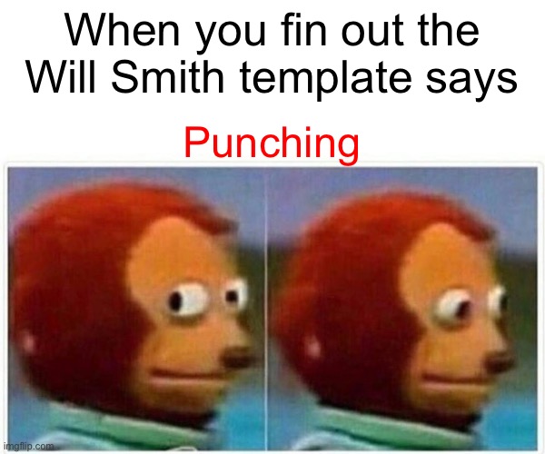 When you find out the Will Smith template says punching Chris Rock | When you fin out the Will Smith template says; Punching | image tagged in memes,monkey puppet | made w/ Imgflip meme maker