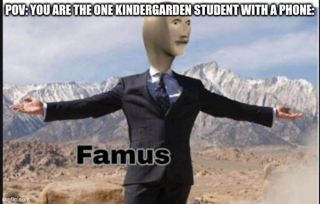 clever title | POV: YOU ARE THE ONE KINDERGARDEN STUDENT WITH A PHONE: | image tagged in stonks famus,rich,kindergarten,why are you reading the tags | made w/ Imgflip meme maker