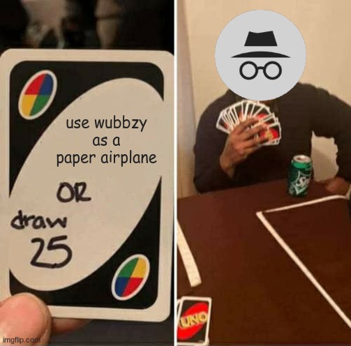 hes still participating under several ban accounts! | use wubbzy as a paper airplane | image tagged in memes,uno draw 25 cards | made w/ Imgflip meme maker