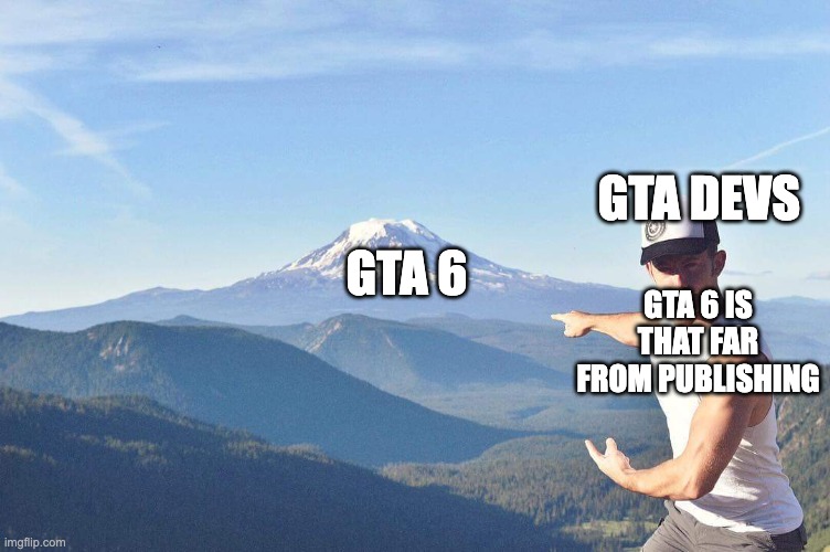 GTA6 is coming maybe not this century | GTA DEVS; GTA 6; GTA 6 IS THAT FAR FROM PUBLISHING | image tagged in go that way | made w/ Imgflip meme maker