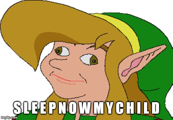 Derp Link | S L E E P N O W M Y C H I L D | image tagged in derp link | made w/ Imgflip meme maker