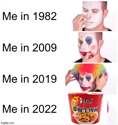 Me lo. | Me in 1982; Me in 2009; Me in 2019; Me in 2022 | image tagged in memes,clown applying makeup | made w/ Imgflip meme maker