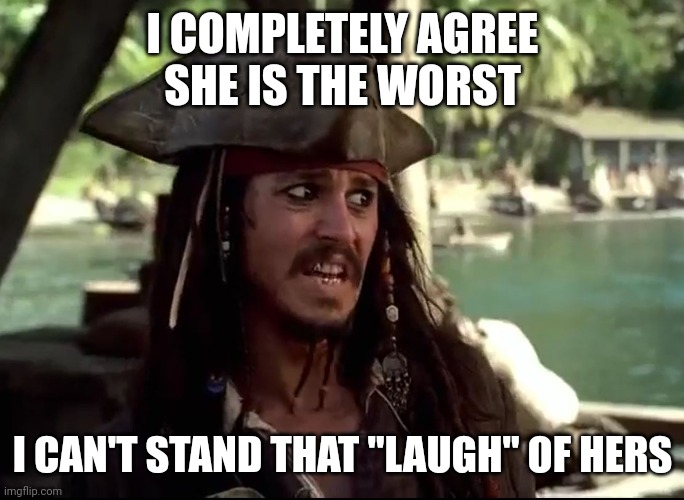 JACK WHAT | I COMPLETELY AGREE
SHE IS THE WORST I CAN'T STAND THAT "LAUGH" OF HERS | image tagged in jack what | made w/ Imgflip meme maker