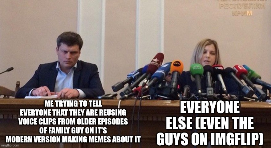 HELP ME, GIVE ME AN EXPLANATION |  ME TRYING TO TELL EVERYONE THAT THEY ARE REUSING VOICE CLIPS FROM OLDER EPISODES OF FAMILY GUY ON IT'S MODERN VERSION MAKING MEMES ABOUT IT; EVERYONE ELSE (EVEN THE GUYS ON IMGFLIP) | image tagged in man and woman microphone,family guy | made w/ Imgflip meme maker