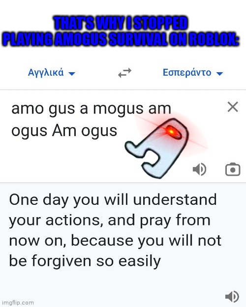 Translation to Esperanto from English | THAT'S WHY I STOPPED PLAYING AMOGUS SURVIVAL ON ROBLOX: | image tagged in google translate glitch | made w/ Imgflip meme maker