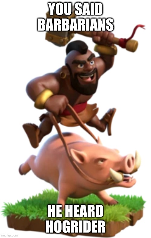When the archer wants barbarians | YOU SAID BARBARIANS; HE HEARD HOGRIDER | image tagged in clash royale | made w/ Imgflip meme maker