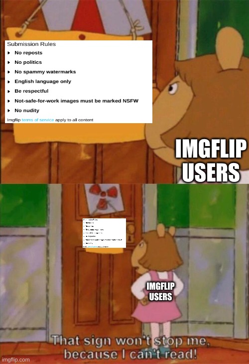 DW Sign Won't Stop Me Because I Can't Read | IMGFLIP USERS; IMGFLIP USERS | image tagged in dw sign won't stop me because i can't read | made w/ Imgflip meme maker