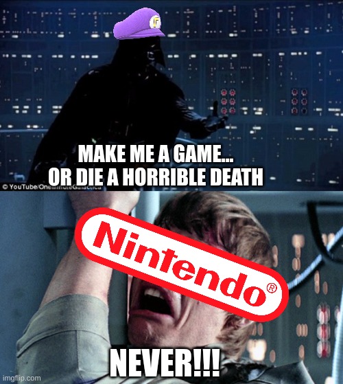 darth vader luke skywalker | MAKE ME A GAME... OR DIE A HORRIBLE DEATH; NEVER!!! | image tagged in darth vader luke skywalker | made w/ Imgflip meme maker