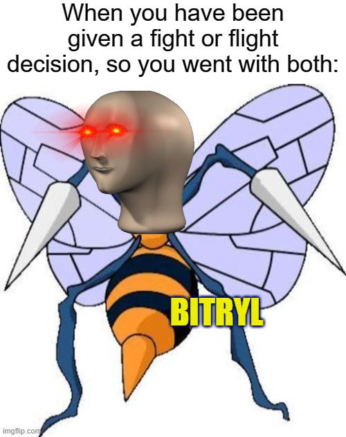 When you have been given a fight or flight decision, so you went with both:; BITRYL | image tagged in memes,pokemon,meme man | made w/ Imgflip meme maker