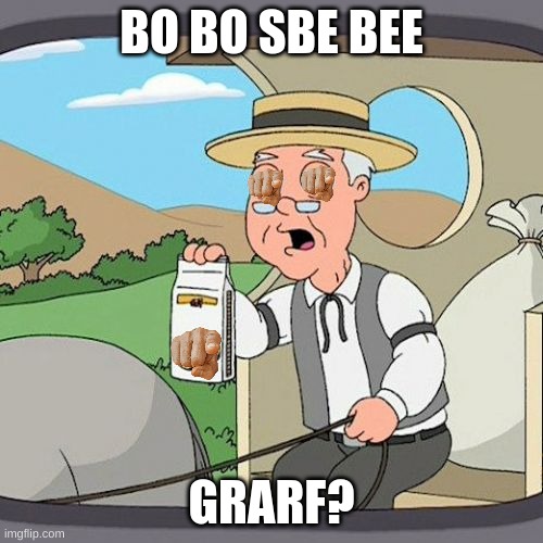 Hmmmmmmmmmmmmmmm | BO BO SBE BEE; GRARF? | image tagged in memes,pepperidge farm remembers | made w/ Imgflip meme maker
