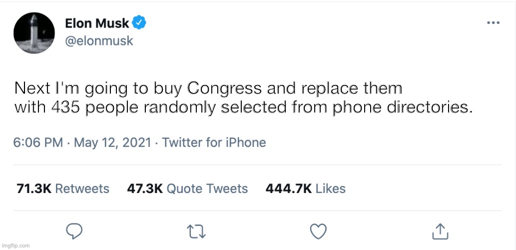 Elon Musk Buys Congress | Next I'm going to buy Congress and replace them with 435 people randomly selected from phone directories. | image tagged in elon musk blank tweet,congress | made w/ Imgflip meme maker