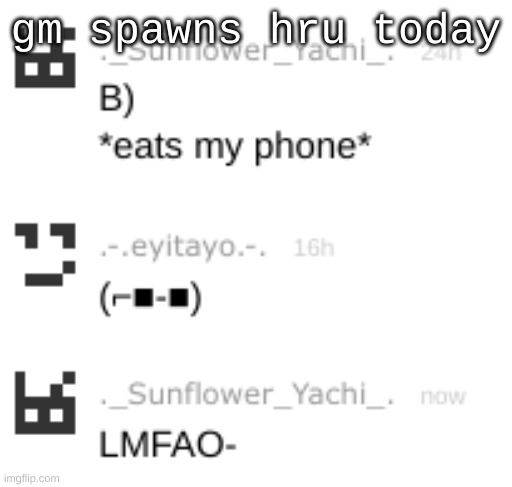 gm spawns hru today | made w/ Imgflip meme maker