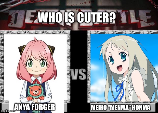 Cuteness Battle: Round 3! |  WHO IS CUTER? ANYA FORGER; MEIKO “MENMA” HONMA | image tagged in death battle | made w/ Imgflip meme maker