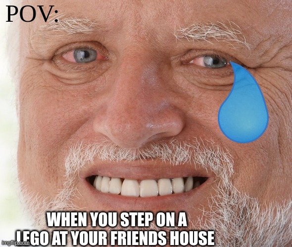 Hide the Pain Harold | POV:; WHEN YOU STEP ON A LEGO AT YOUR FRIENDS HOUSE | image tagged in hide the pain harold,ouch,the truth hurts,why,lol so funny,so_random | made w/ Imgflip meme maker