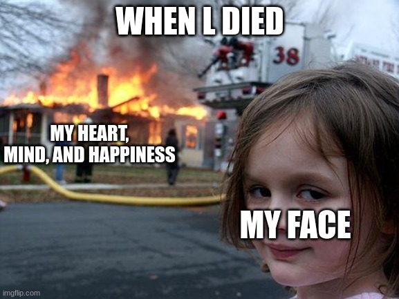 dayz | WHEN L DIED; MY HEART, MIND, AND HAPPINESS; MY FACE | image tagged in memes,disaster girl | made w/ Imgflip meme maker