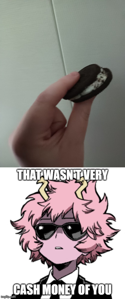 If you feel like you have bad luck with food. Just remember, this is my oreo cookie. | image tagged in mina ashido that wasn't very cash money of you | made w/ Imgflip meme maker