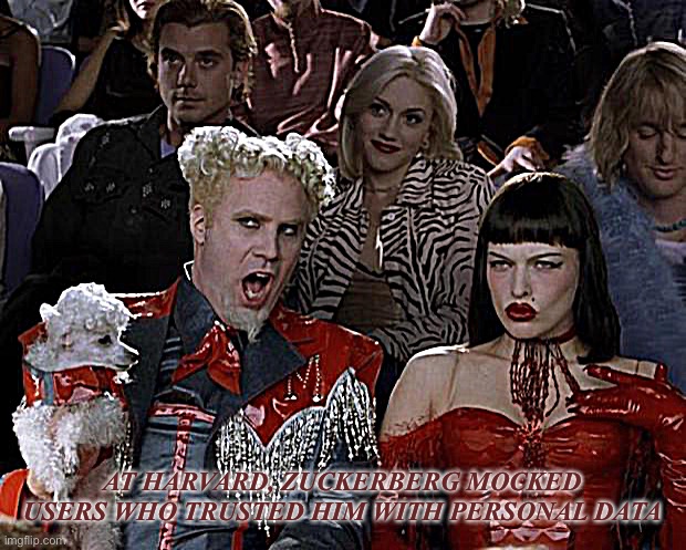 Mugatu So Hot Right Now Meme | AT HARVARD, ZUCKERBERG MOCKED USERS WHO TRUSTED HIM WITH PERSONAL DATA | image tagged in memes,mugatu so hot right now | made w/ Imgflip meme maker