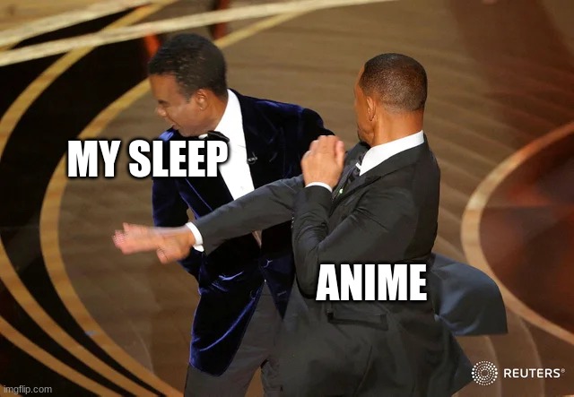 random | MY SLEEP; ANIME | image tagged in will smith punching chris rock | made w/ Imgflip meme maker
