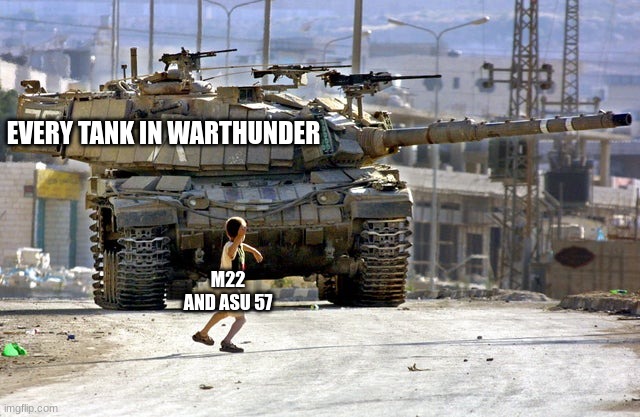 Its true | EVERY TANK IN WARTHUNDER; M22 AND ASU 57 | image tagged in palestinian child throwing a rock at an israeli tank | made w/ Imgflip meme maker