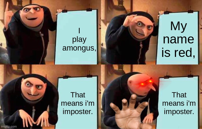 Gru's Plan Meme | I play amongus, My name is red, That means i'm imposter. That means i'm imposter. | image tagged in memes,gru's plan | made w/ Imgflip meme maker