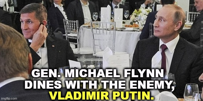 Hey General, sitting at the right hand of a monster, whose Army are you fighting in? | GEN. MICHAEL FLYNN 
DINES WITH THE ENEMY, VLADIMIR PUTIN. | image tagged in gen michael flynn dines with vladimir putin,crazy,general,kisses,russian,dictator | made w/ Imgflip meme maker