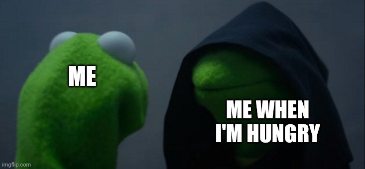 Evil Kermit | ME; ME WHEN I'M HUNGRY | image tagged in memes,evil kermit | made w/ Imgflip meme maker