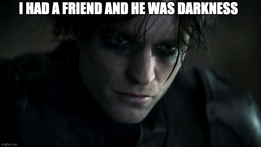 Emo Bruce Wayne | I HAD A FRIEND AND HE WAS DARKNESS | image tagged in emo bruce wayne | made w/ Imgflip meme maker