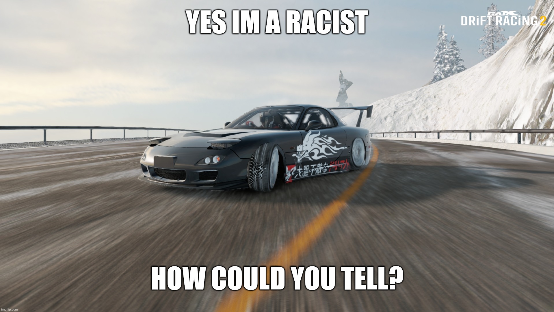 YES IM A RACIST; HOW COULD YOU TELL? | made w/ Imgflip meme maker