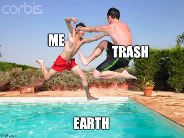 Fighting to save our planet | ME; TRASH; EARTH | image tagged in two men fighting above the pool | made w/ Imgflip meme maker