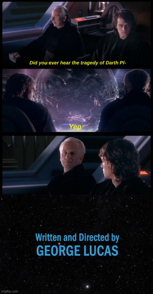 oh- | Did you ever hear the tragedy of Darth Pl-; Yep | image tagged in star wars prequels,memes,funny,star wars,did you hear the tragedy of darth plagueis the wise | made w/ Imgflip meme maker