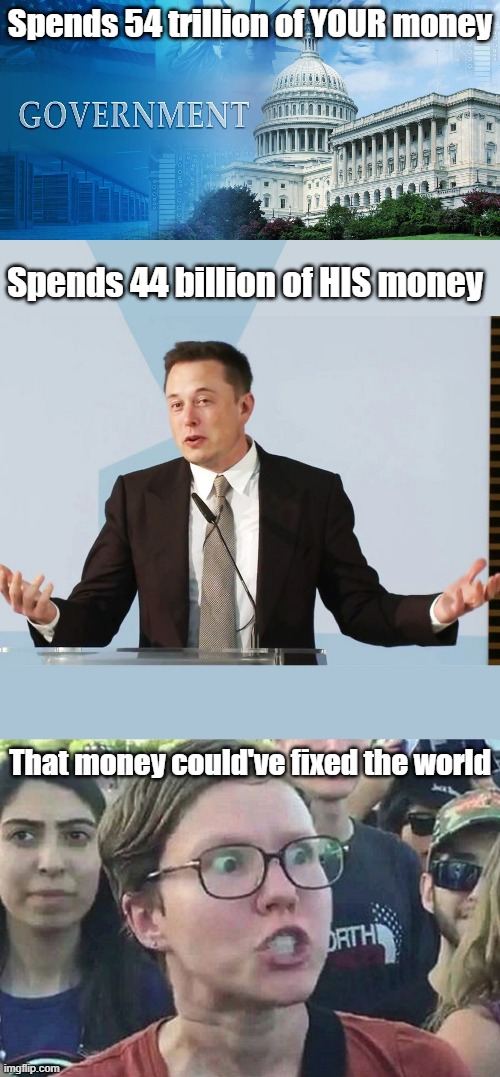 And its on Twitter: You'll live | Spends 54 trillion of YOUR money; Spends 44 billion of HIS money; That money could've fixed the world | image tagged in government meme,elon musk,triggered liberal,credits to pollard,twitter | made w/ Imgflip meme maker