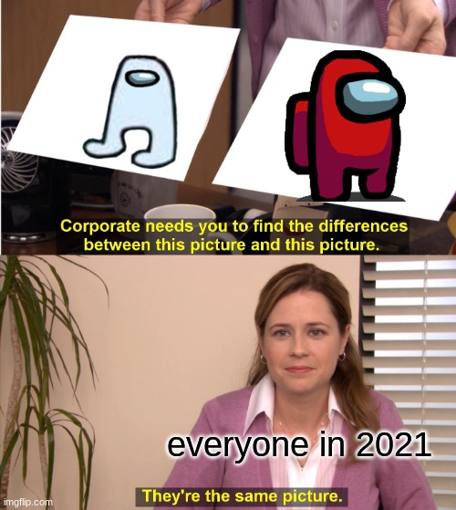 They're The Same Picture Meme | everyone in 2021 | image tagged in memes,they're the same picture | made w/ Imgflip meme maker