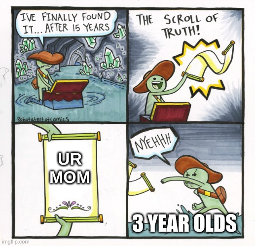 The Scroll Of Truth | UR MOM; 3 YEAR OLDS | image tagged in memes,the scroll of truth | made w/ Imgflip meme maker