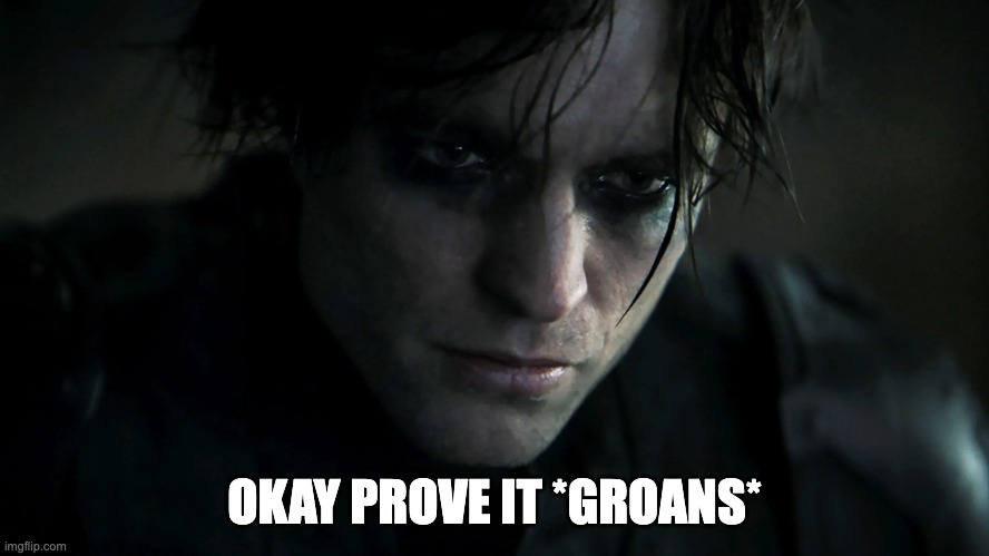 Emo Bruce Wayne | OKAY PROVE IT *GROANS* | image tagged in emo bruce wayne | made w/ Imgflip meme maker