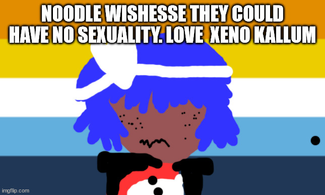 ASEXUAL MEMES BY XENOMELIA | NOODLE WISHESSE THEY COULD HAVE NO SEXUALITY. LOVE  XENO KALLUM | image tagged in funny memes | made w/ Imgflip meme maker