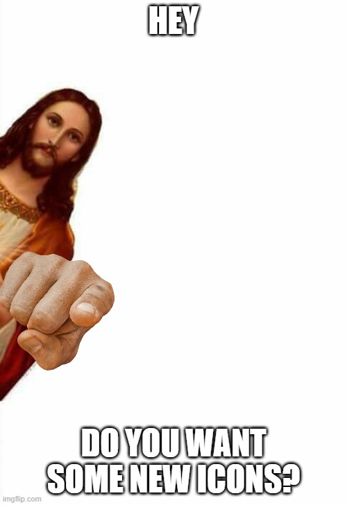 jesus watcha doin | HEY; DO YOU WANT SOME NEW ICONS? | image tagged in jesus watcha doin | made w/ Imgflip meme maker